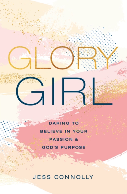 Glory Girl : Daring to Believe in Your Passion and God's Purpose, EPUB eBook