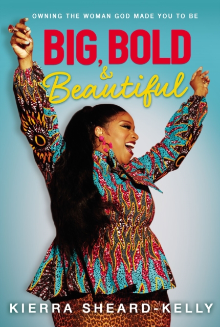 Big, Bold, and Beautiful : Owning the Woman God Made You to Be, EPUB eBook