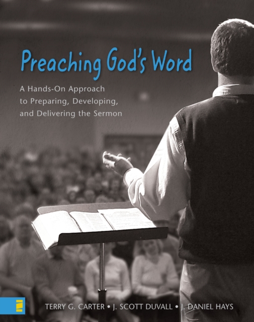 Preaching God's Word : A Hands-On Approach to Preparing, Developing, and Delivering the Sermon, EPUB eBook