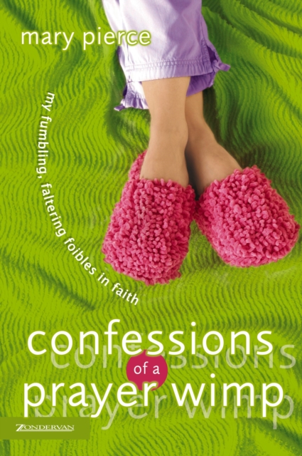 Confessions of a Prayer Wimp : My Fumbling, Faltering Foibles in Faith, EPUB eBook