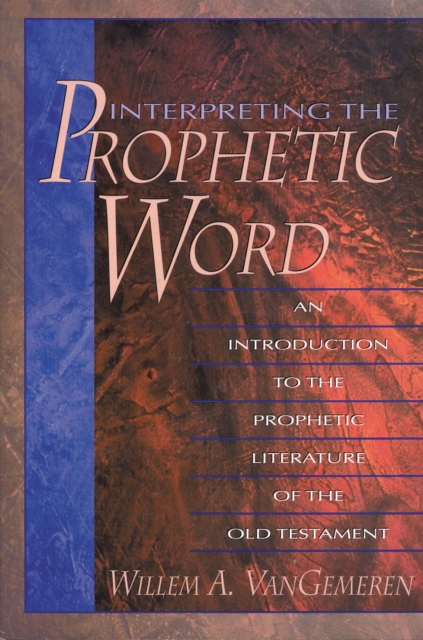 Interpreting the Prophetic Word : An Introduction to the Prophetic Literature of the Old Testament, EPUB eBook