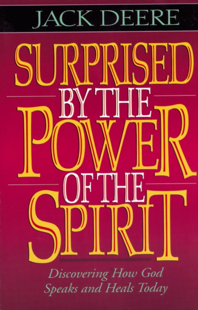 Surprised by the Power of the Spirit : Discovering How God Speaks and Heals Today, EPUB eBook