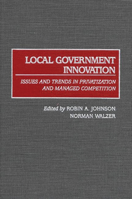 Local Government Innovation : Issues and Trends in Privatization and Managed Competition, PDF eBook