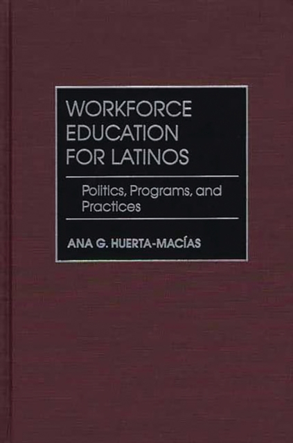 Workforce Education for Latinos : Politics, Programs, and Practices, PDF eBook