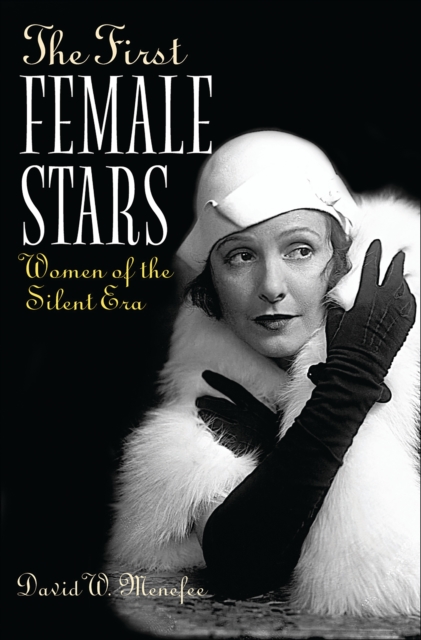 The First Female Stars : Women of the Silent Era, PDF eBook