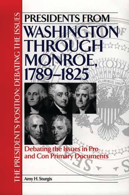 Presidents from Washington through Monroe, 1789-1825 : Debating the Issues in Pro and Con Primary Documents, PDF eBook