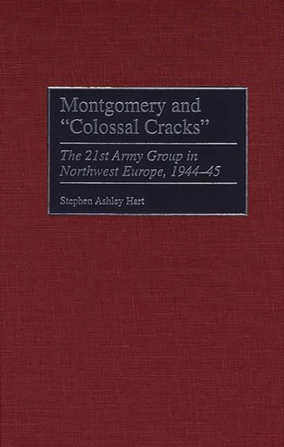 Montgomery and Colossal Cracks : The 21st Army Group in Northwest Europe, 1944-45, PDF eBook