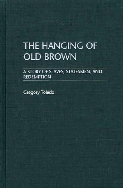The Hanging of Old Brown : A Story of Slaves, Statesmen, and Redemption, PDF eBook