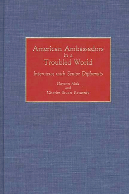 American Ambassadors in a Troubled World : Interviews with Senior Diplomats, PDF eBook