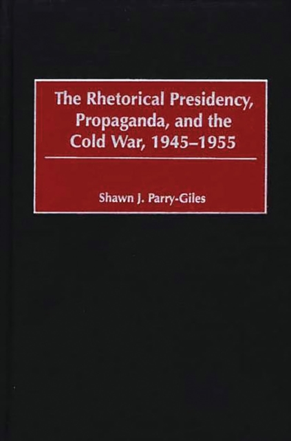 The Rhetorical Presidency, Propaganda, and the Cold War, 1945-1955, PDF eBook