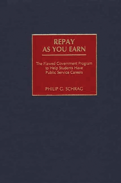 Repay As You Earn : The Flawed Government Program to Help Students Have Public Service Careers, PDF eBook