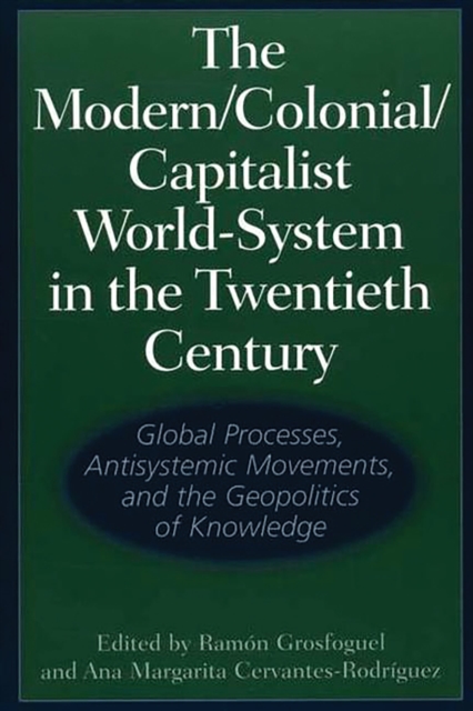 The Modern/Colonial/Capitalist World-System in the Twentieth Century : Global Processes, Antisystemic Movements, and the Geopolitics of Knowledge, PDF eBook