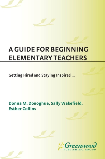 A Guide for Beginning Elementary Teachers : From Getting Hired to Staying Inspired, PDF eBook