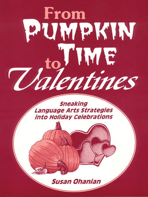 From Pumpkin Time to Valentines : Sneaking Language Arts Strategies into Holiday Celebrations, PDF eBook