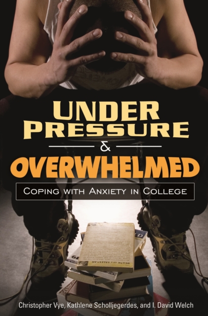 Under Pressure and Overwhelmed : Coping with Anxiety in College, PDF eBook