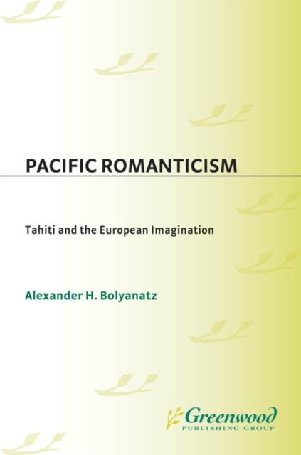 Pacific Romanticism : Tahiti and the European Imagination, PDF eBook