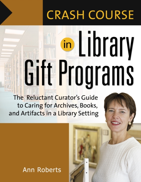 Crash Course in Library Gift Programs : The Reluctant Curator's Guide to Caring for Archives, Books, and Artifacts in a Library Setting, PDF eBook