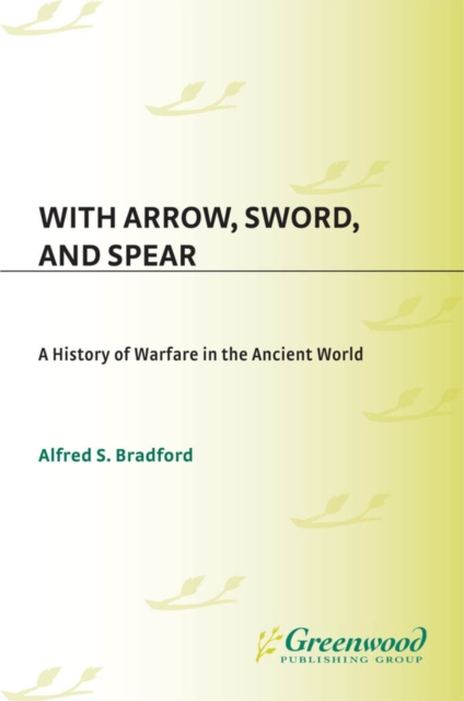 With Arrow, Sword, and Spear : A History of Warfare in the Ancient World, PDF eBook