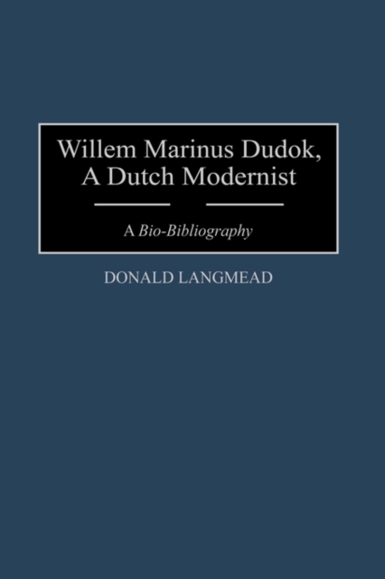 Willem Marinus Dudok, a Dutch Modernist : A Bio-Bibliography, Hardback Book