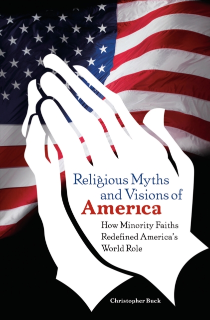 Religious Myths and Visions of America : How Minority Faiths Redefined America's World Role, PDF eBook