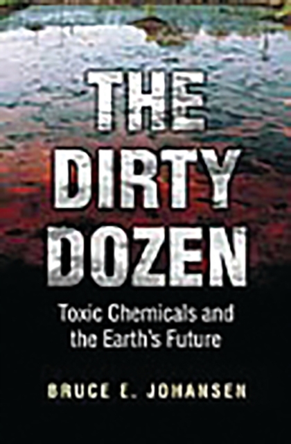 The Dirty Dozen : Toxic Chemicals and the Earth's Future, Paperback / softback Book