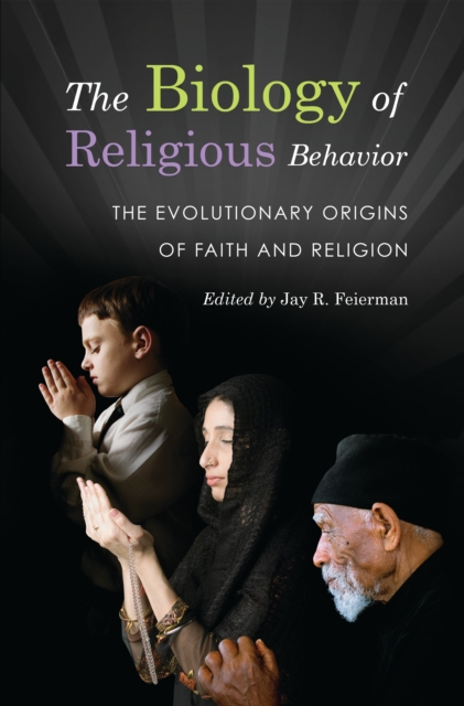 The Biology of Religious Behavior : The Evolutionary Origins of Faith and Religion, PDF eBook