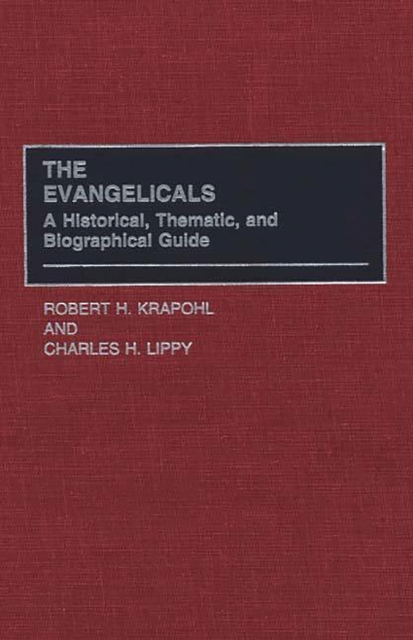 The Evangelicals : A Historical, Thematic, and Biographical Guide, PDF eBook