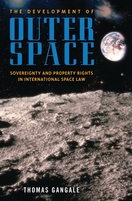 The Development of Outer Space : Sovereignty and Property Rights in International Space Law, PDF eBook