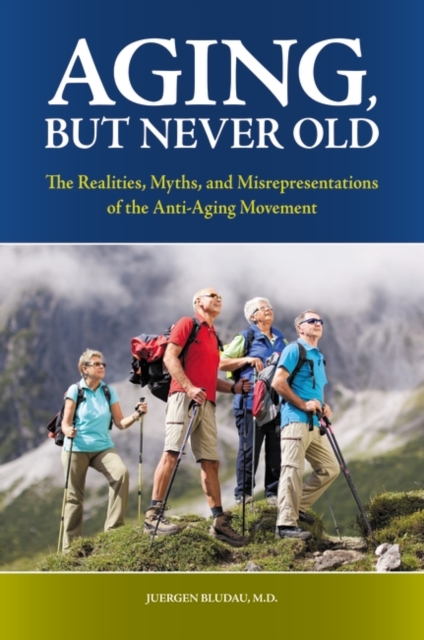 Aging, but Never Old : The Realities, Myths, and Misrepresentations of the Anti-Aging Movement, Hardback Book