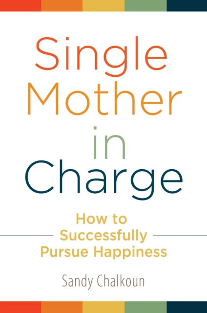 Single Mother in Charge : How to Successfully Pursue Happiness, PDF eBook