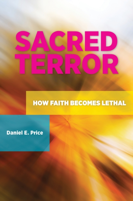 Sacred Terror : How Faith Becomes Lethal, EPUB eBook