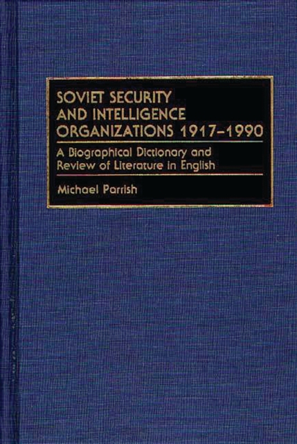 Soviet Security and Intelligence Organizations 1917-1990 : A Biographical Dictionary and Review of Literature in English, PDF eBook