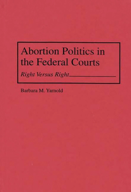 Abortion Politics in the Federal Courts : Right Versus Right, PDF eBook