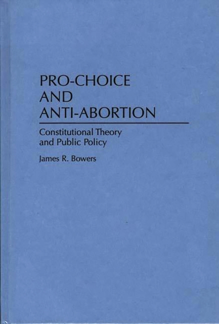 Pro-Choice and Anti-Abortion : Constitutional Theory and Public Policy, PDF eBook