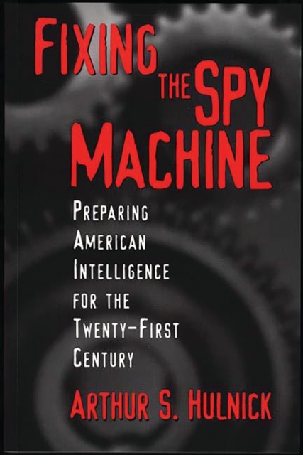 Fixing the Spy Machine : Preparing American Intelligence for the Twenty-First Century, PDF eBook