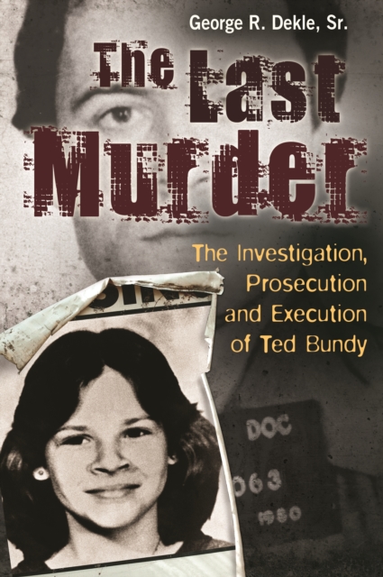 The Last Murder : The Investigation, Prosecution, and Execution of Ted Bundy, PDF eBook