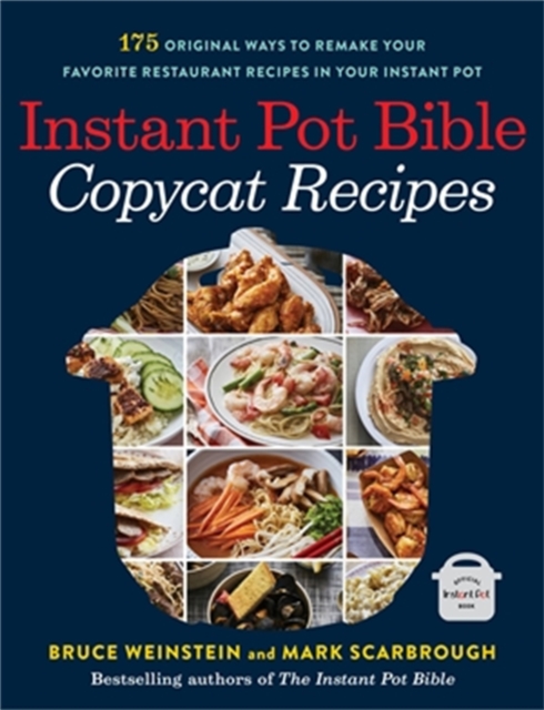 Instant Pot Bible: Copycat Recipes : 175 Original Ways to Remake Your Favorite Restaurant Recipes in Your Instant Pot, Paperback / softback Book