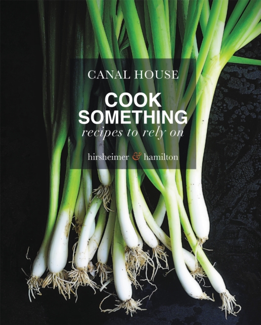 Canal House: Cook Something : Recipes to Rely On, Hardback Book