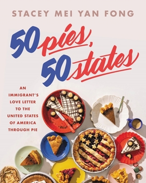 50 Pies, 50 States : An Immigrant's Love Letter to the United States Through Pie, Hardback Book