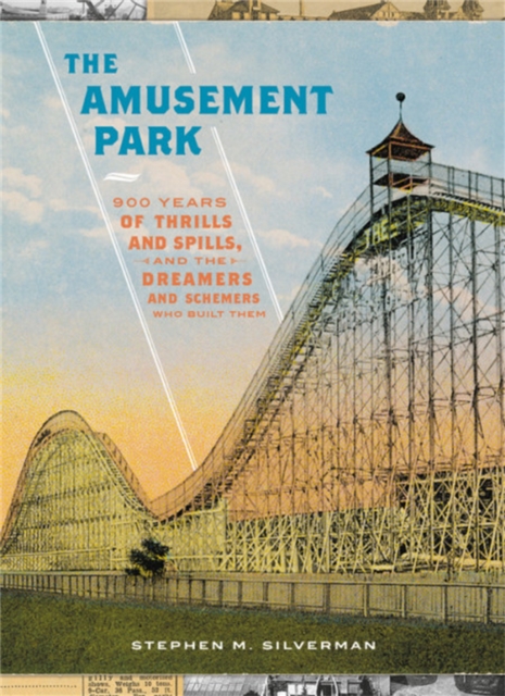The Amusement Park : 900 Years of Thrills and Spills, and the Dreamers and Schemers Who Built Them, Hardback Book