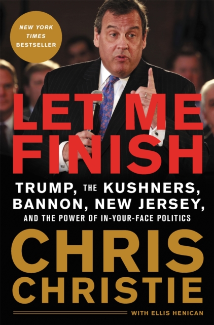 Let Me Finish : Trump, the Kushners, Bannon, New Jersey, and the Power of In-Your-Face Politics, Paperback / softback Book
