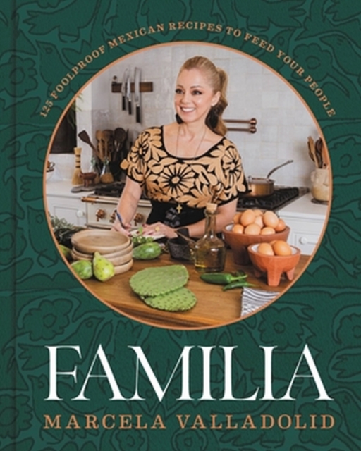 Familia : 125 Foolproof Mexican Recipes to Feed Your People, Hardback Book