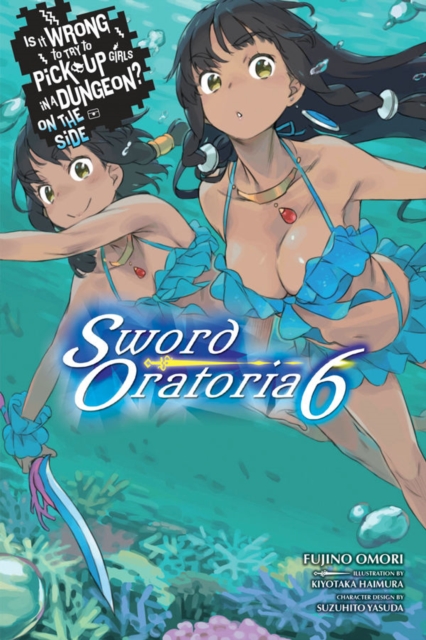 Is It Wrong to Try to Pick Up Girls in a Dungeon? Sword Oratoria, Vol. 6 (light novel), Paperback / softback Book