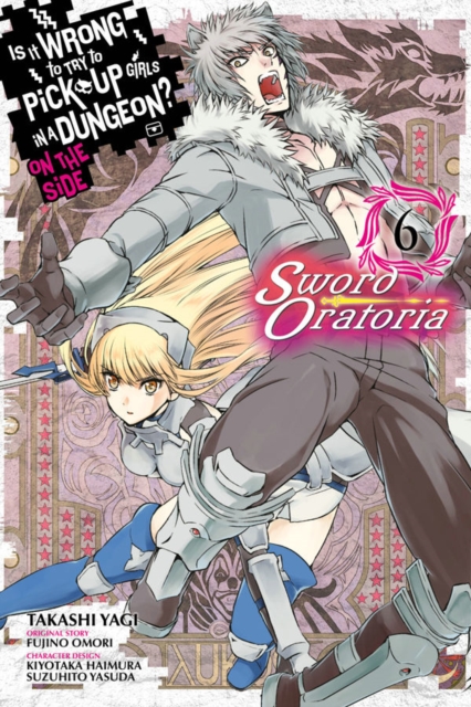Is It Wrong to Try to Pick Up Girls in a Dungeon? Sword Oratoria, Vol. 6, Paperback / softback Book