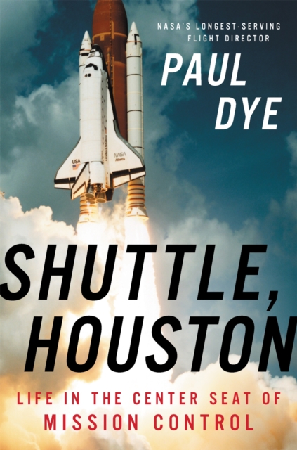 Shuttle, Houston : My Life in the Center Seat of Mission Control, Hardback Book