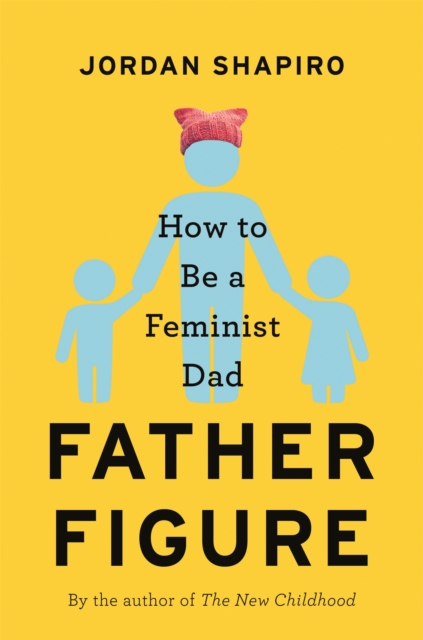 Father Figure : How to Be a Feminist Dad, Hardback Book