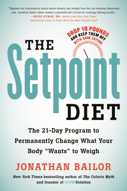 The Setpoint Diet : The 21-Day Program to Permanently Change What Your Body "Wants" to Weigh, Paperback / softback Book