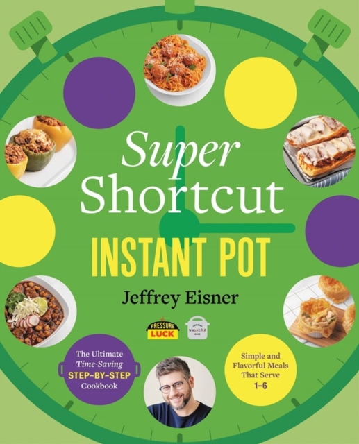 Super Shortcut Instant Pot : The Ultimate Time-Saving Step-by-Step Cookbook, Paperback / softback Book
