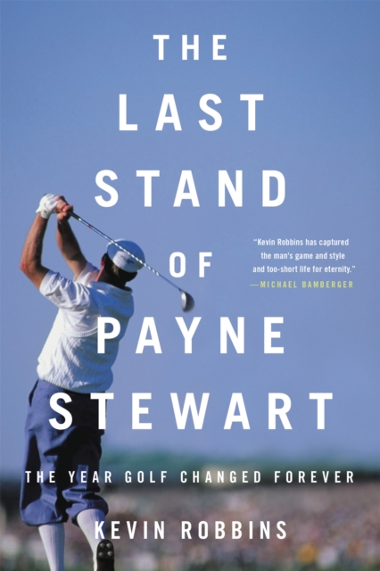 The Last Stand of Payne Stewart : The Year Golf Changed Forever, Paperback / softback Book