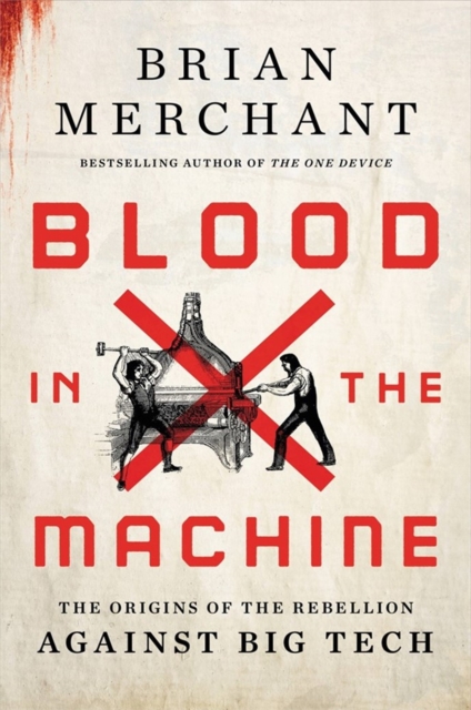 Blood in the Machine : The Origins of the Rebellion Against Big Tech, Hardback Book